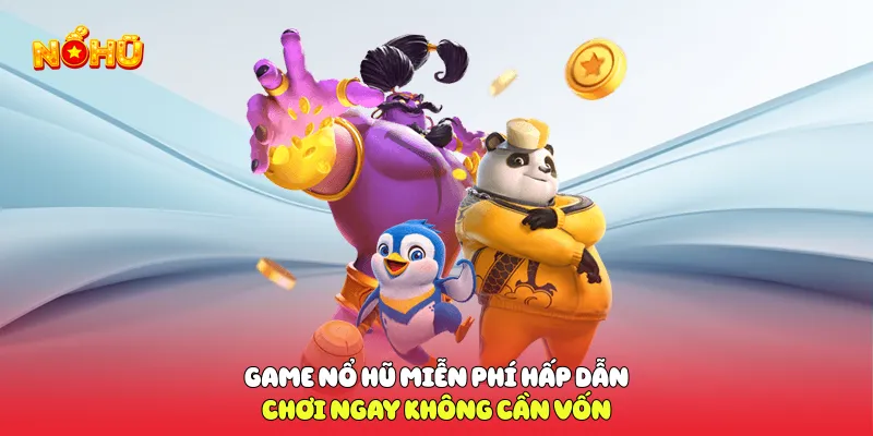 Game Nổ Hũ Miễn Phí Hấp Dẫn Chơi Ngay Không Cần Vốn Game nổ hũ miễn phí